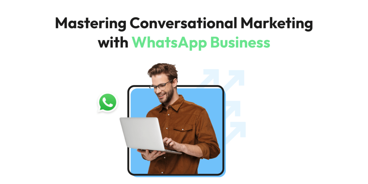 Mastering Conversational Marketing with WhatsApp Business