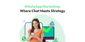 WhatsApp Marketing: Where Chat Meets Strategy