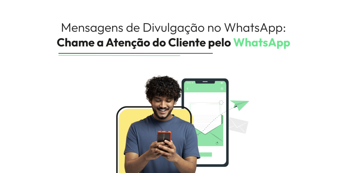 Mensagens de Divulgação no WhatsApp: Chame a Atenção do Cliente pelo WhatsApp