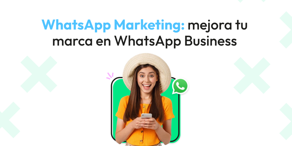 WhatsApp Marketing: Mejora tu marca en WhatsApp Business