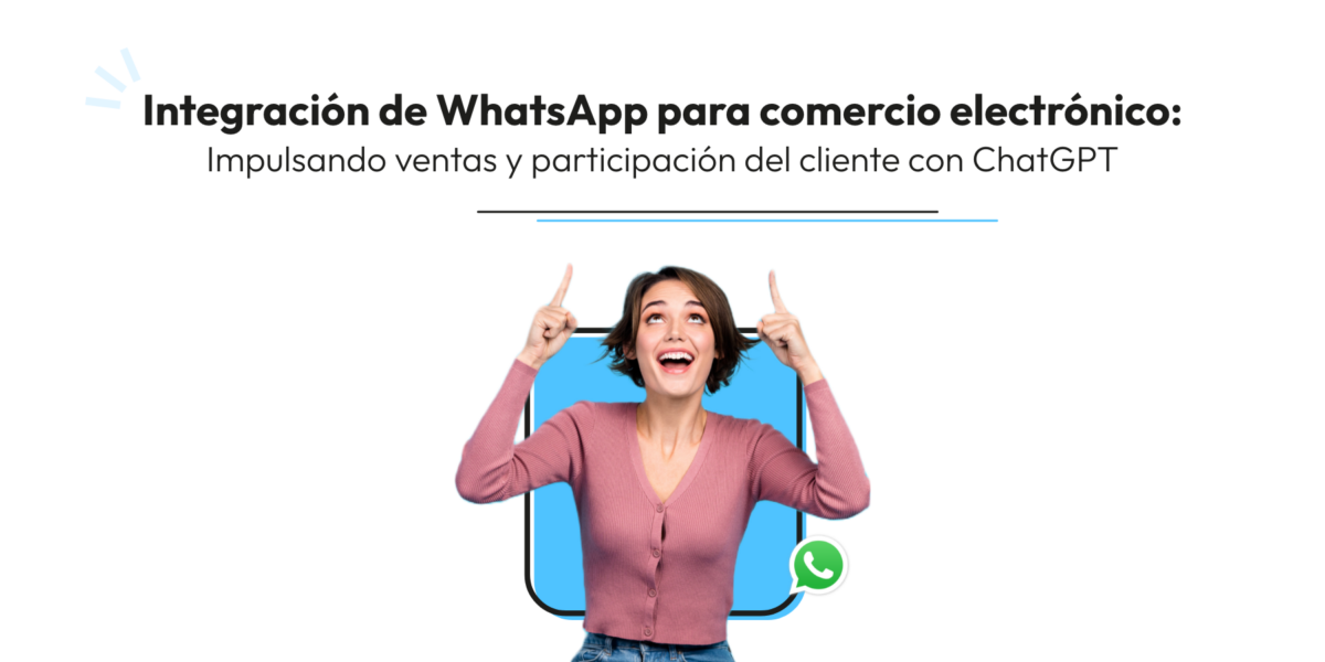 Integración de WhatsApp para comercio electrónico: Impulsando ventas y participación del cliente con ChatGPTs