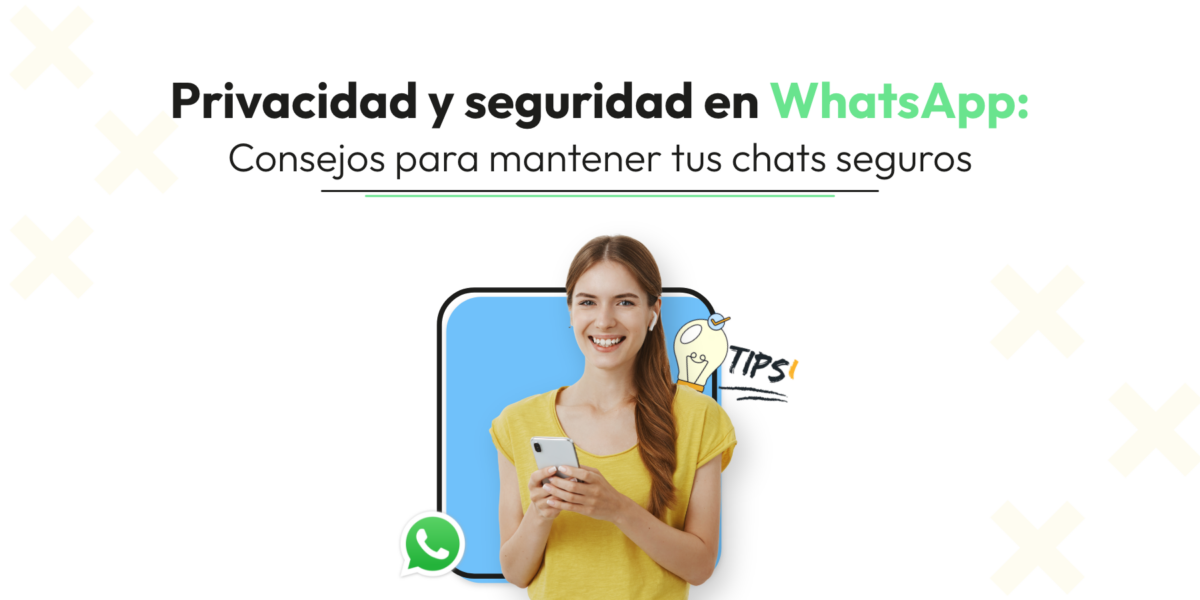 Privacidad y seguridad en WhatsApp: Consejos para mantener tus chats seguros