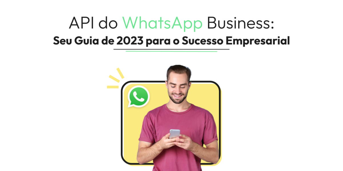 API do WhatsApp Business Seu Guia de 2023 para o Sucesso Empresarial