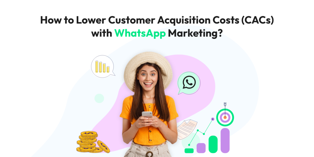 How to Lower Customer Acquisition Costs (CACs) with WhatsApp Marketing