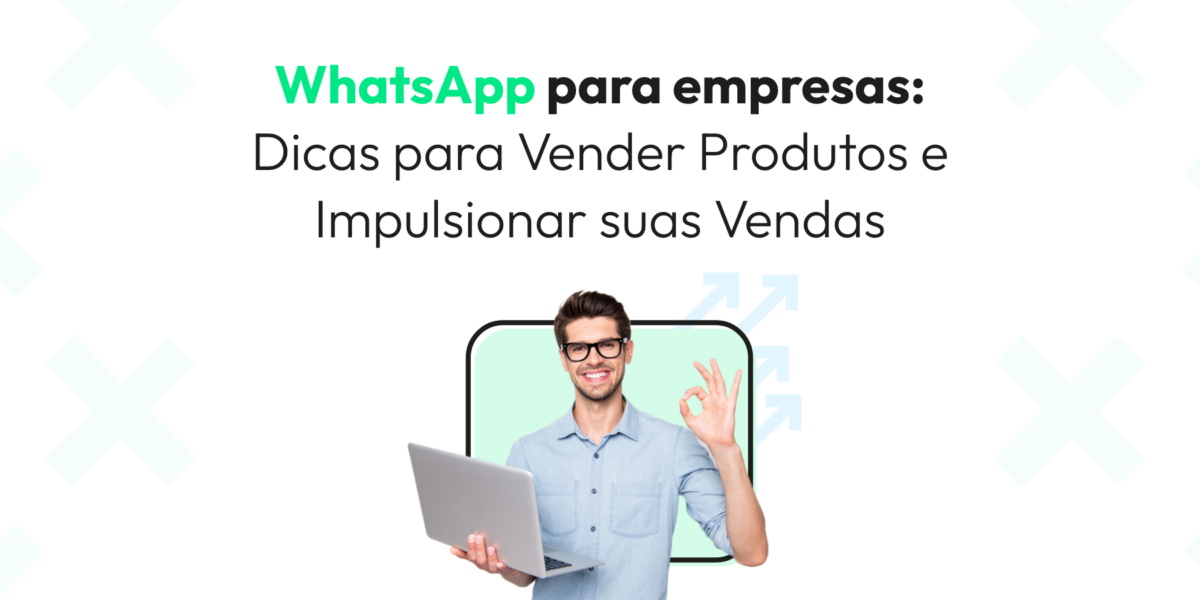 WhatsApp para empresas: Dicas para Vender Produtos e Impulsionar suas Vendas