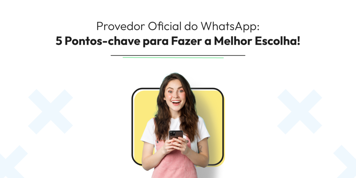 Provedor Oficial do WhatsApp: 5 Pontos-chave para Fazer a Melhor Escolha!