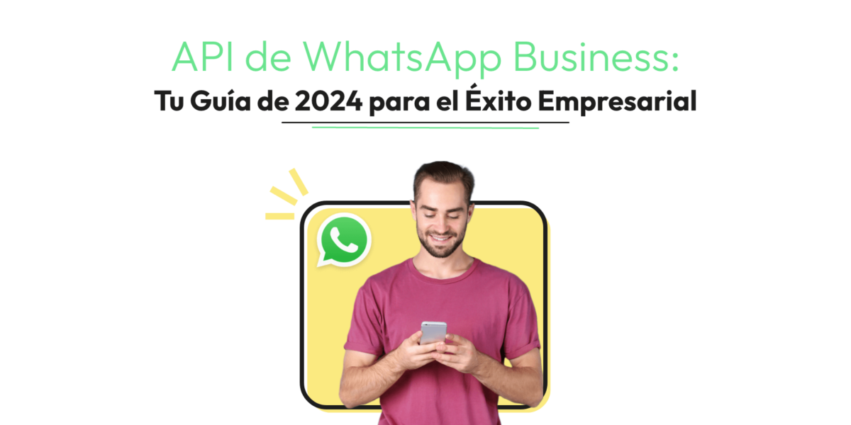 API de WhatsApp Business: Tu Guía de 2024 para el Éxito Empresarial