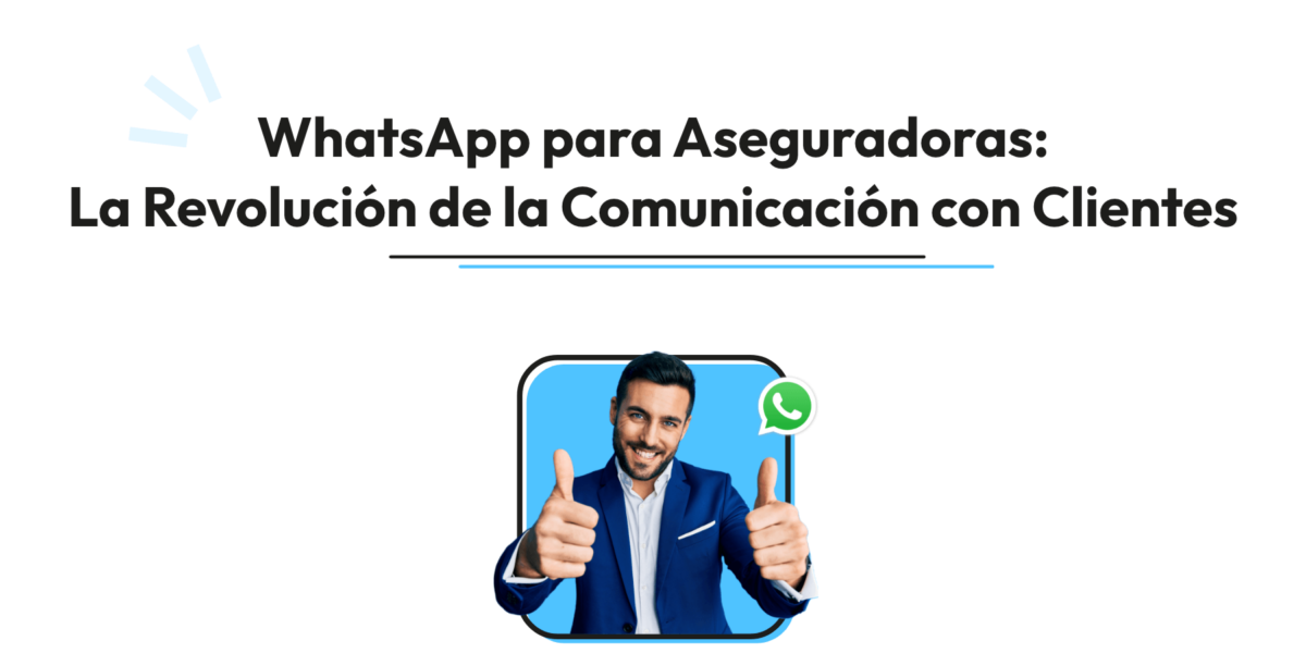 WhatsApp para Aseguradoras: La Revolución de la Comunicación con Clientes