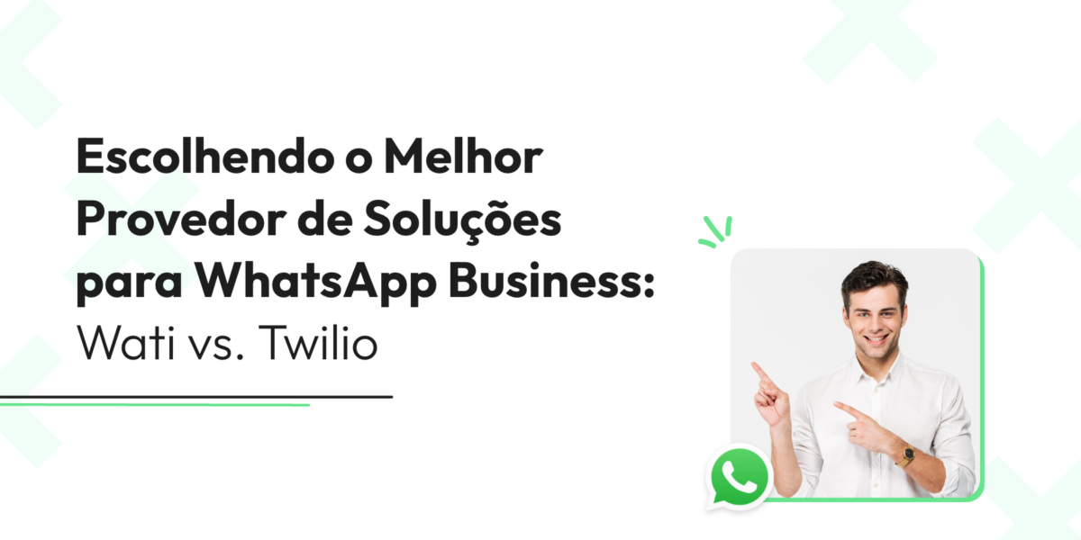 Escolhendo o Melhor Provedor de Soluções para WhatsApp Business: Wati vs. Twilio