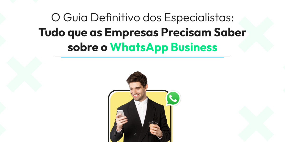 WhatsApp Business: Tudo que as Empresas Precisam Saber