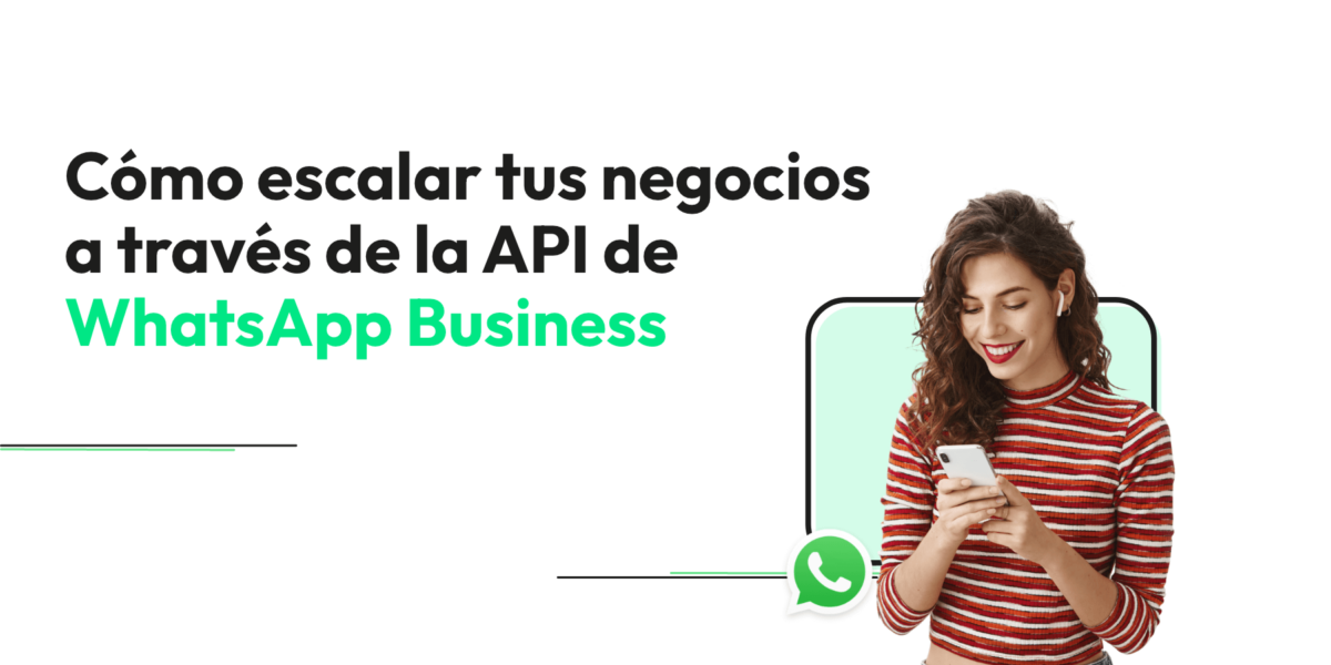 Cómo escalar tus negocios a través de la API de WhatsApp Business