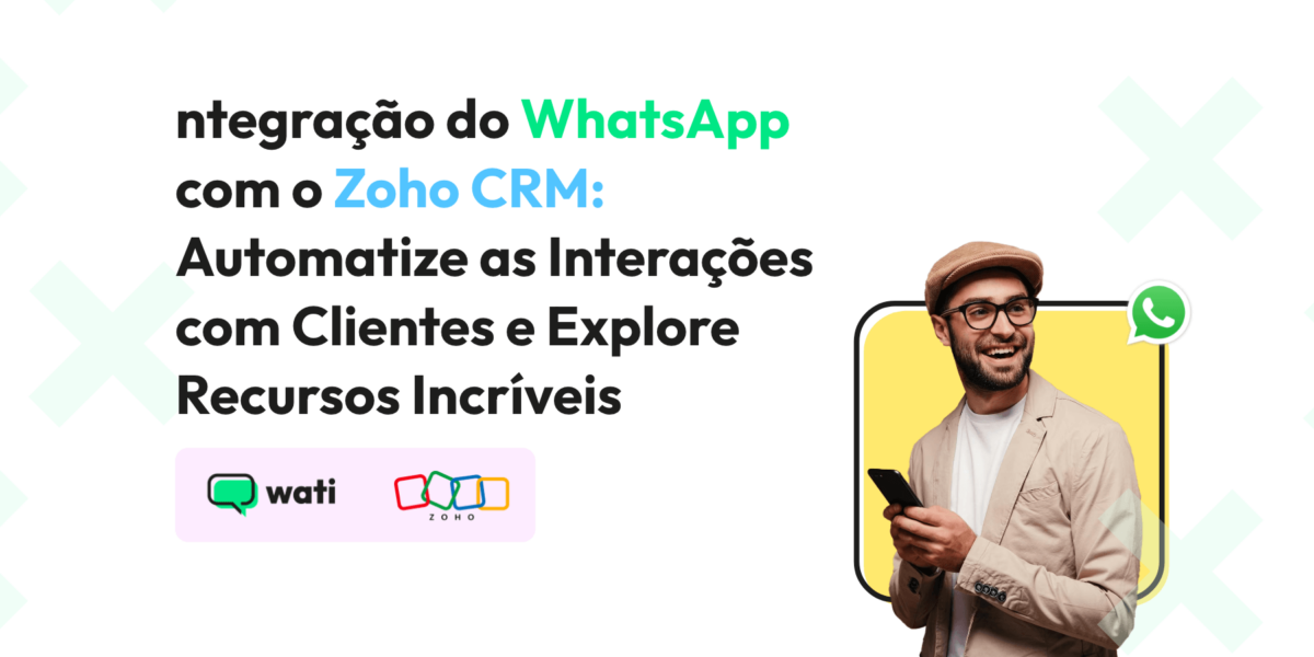 Integração do WhatsApp com o Zoho CRM: Automatize as Interações com Clientes e Explore Recursos Incríveis