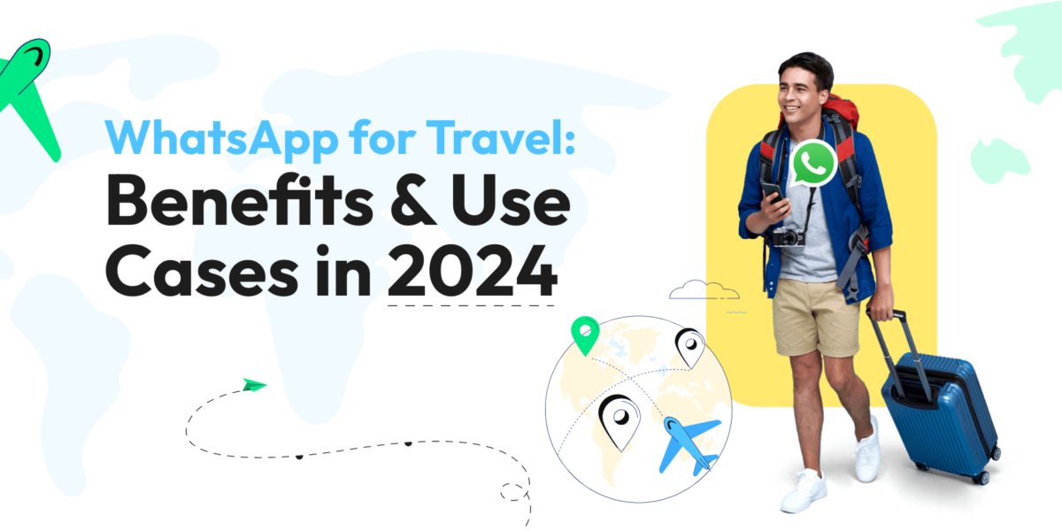 WhatsApp for Travel: Benefits & Use Cases in 2024