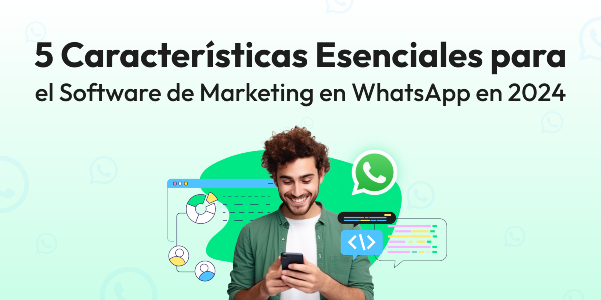 5 Características Esenciales para el Software de Marketing en WhatsApp en 2024