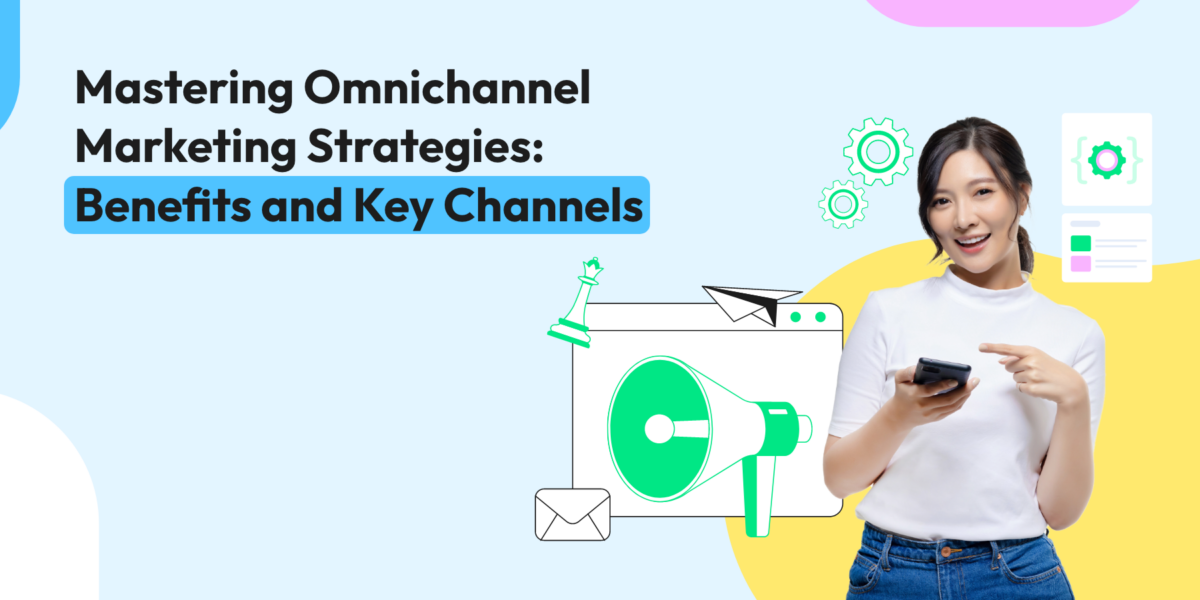 Mastering OmnichannelMarketing StrategiesBenefits and Key Channels